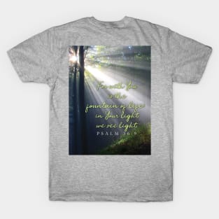 For with You is the fountain of life,  Psalm 36 T-Shirt